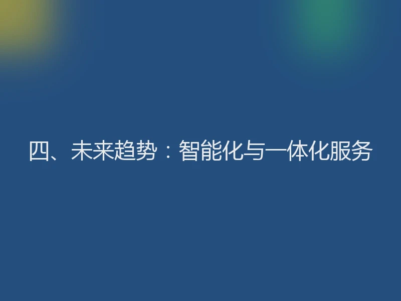 四、未来趋势：智能化与一体化服务