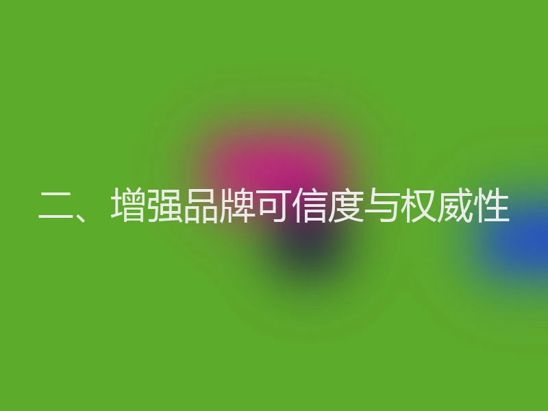 二、增强品牌可信度与权威性