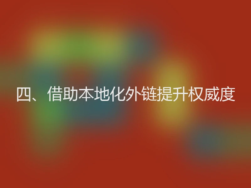 四、借助本地化外链提升权威度