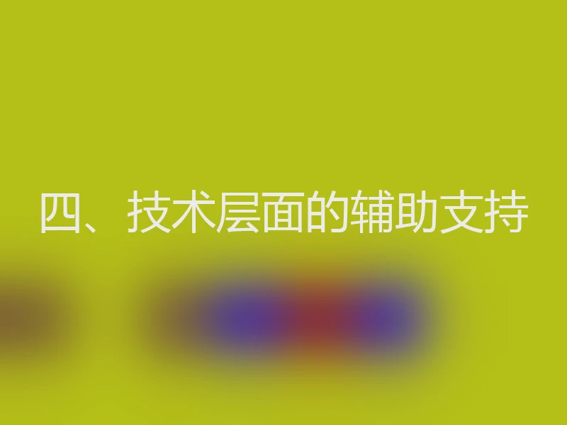 四、技术层面的辅助支持