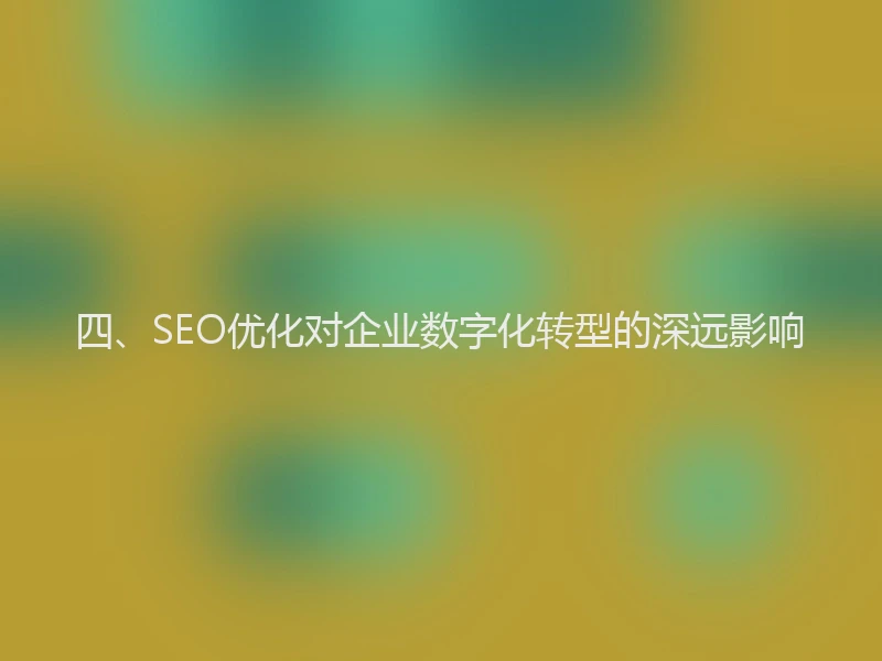 四、SEO优化对企业数字化转型的深远影响