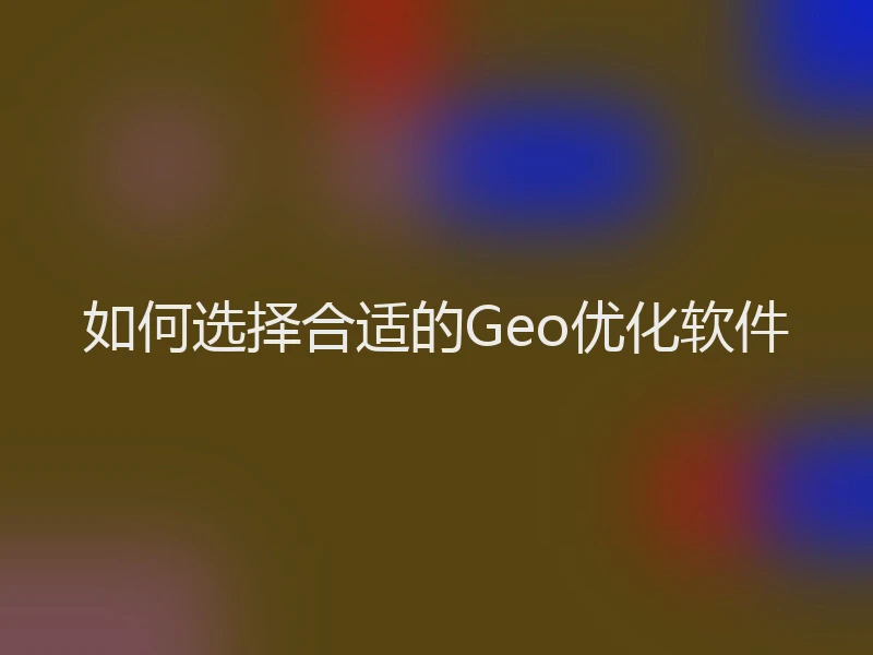 如何选择合适的Geo优化软件