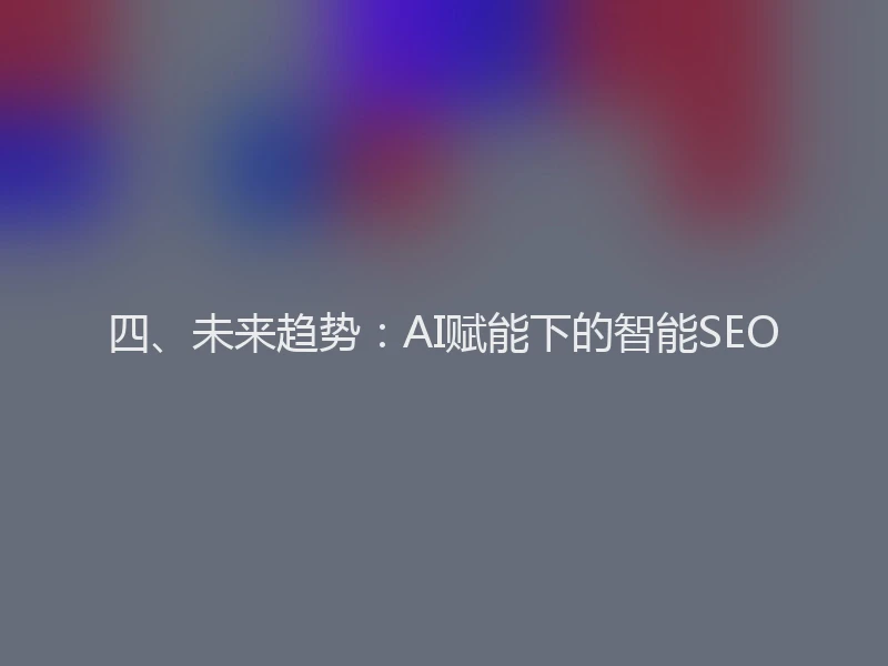 四、未来趋势：AI赋能下的智能SEO