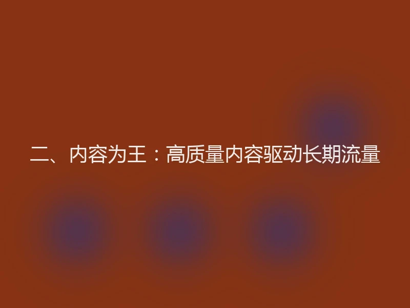 二、内容为王：高质量内容驱动长期流量