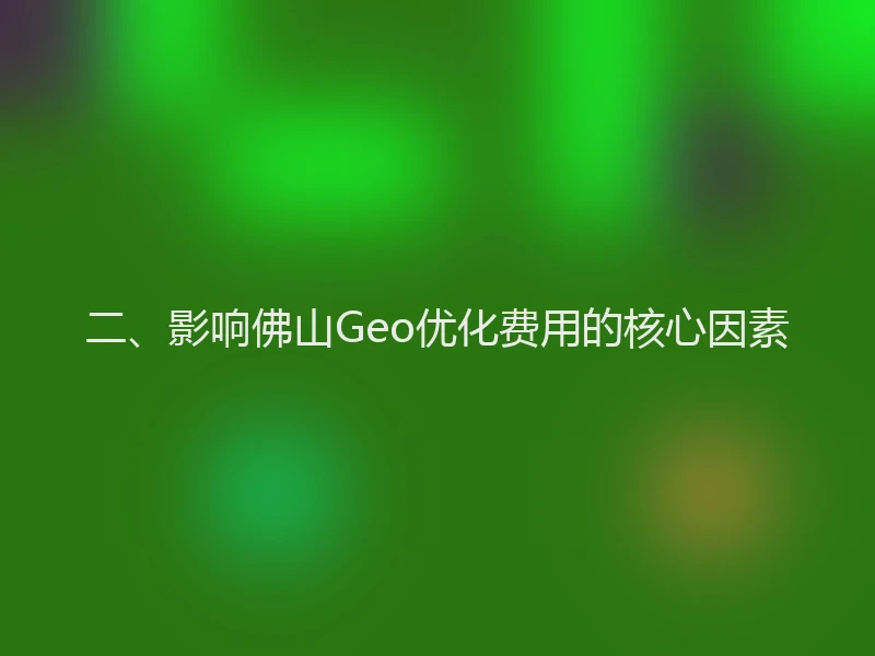 二、影响佛山Geo优化费用的核心因素
