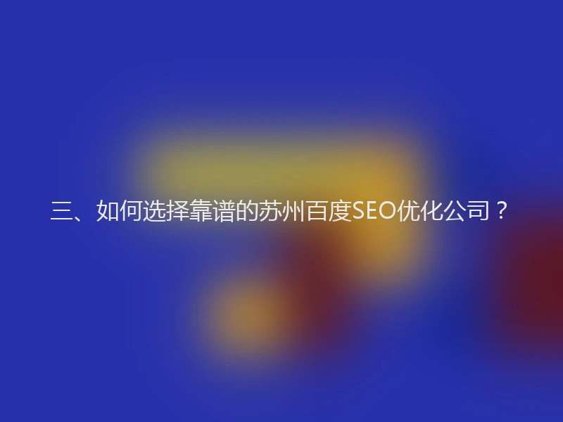 三、如何选择靠谱的苏州百度SEO优化公司？