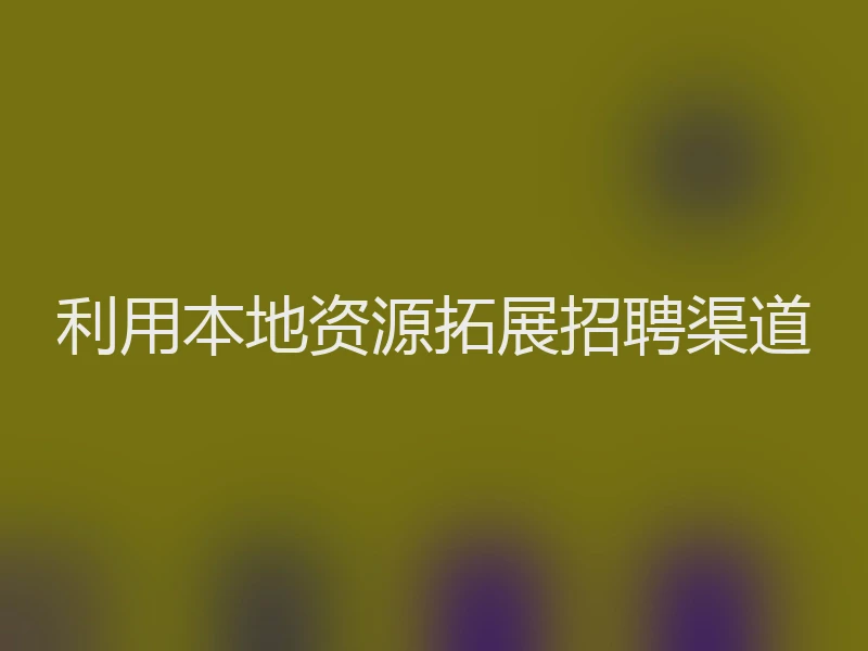 利用本地资源拓展招聘渠道