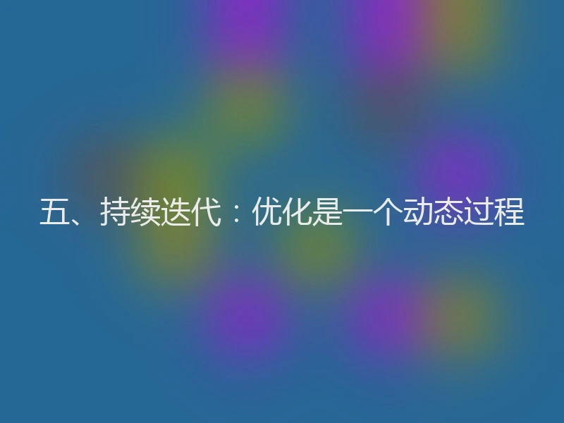 五、持续迭代：优化是一个动态过程