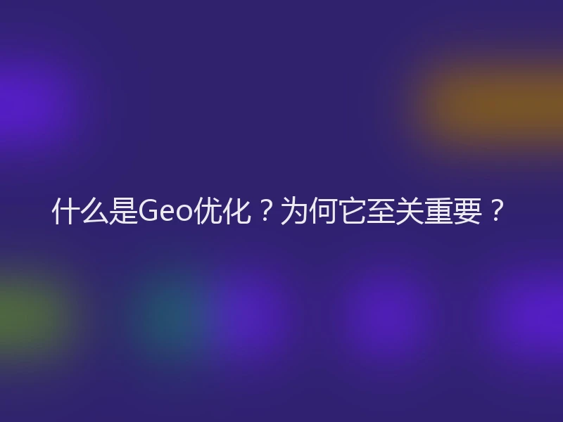 什么是Geo优化？为何它至关重要？
