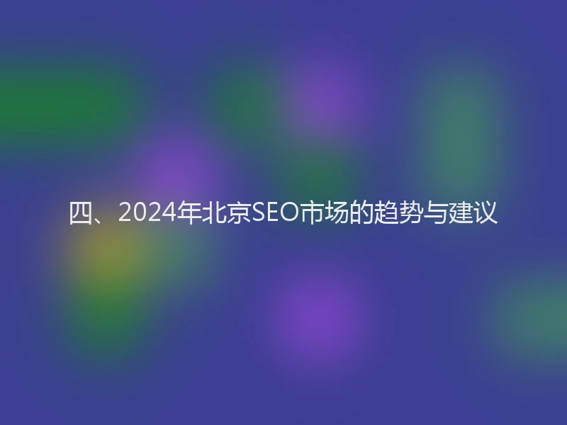 四、2024年北京SEO市场的趋势与建议