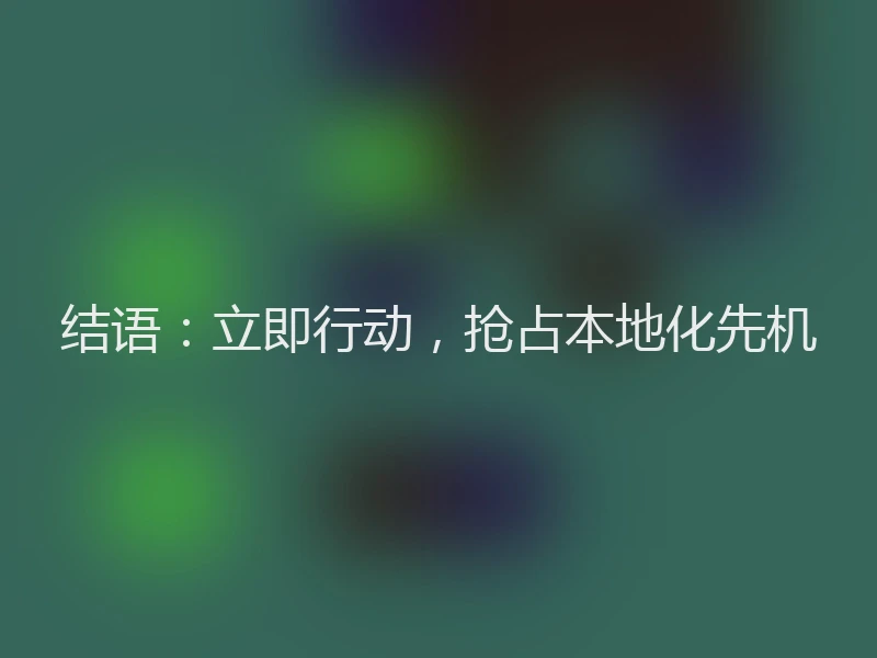 结语：立即行动，抢占本地化先机