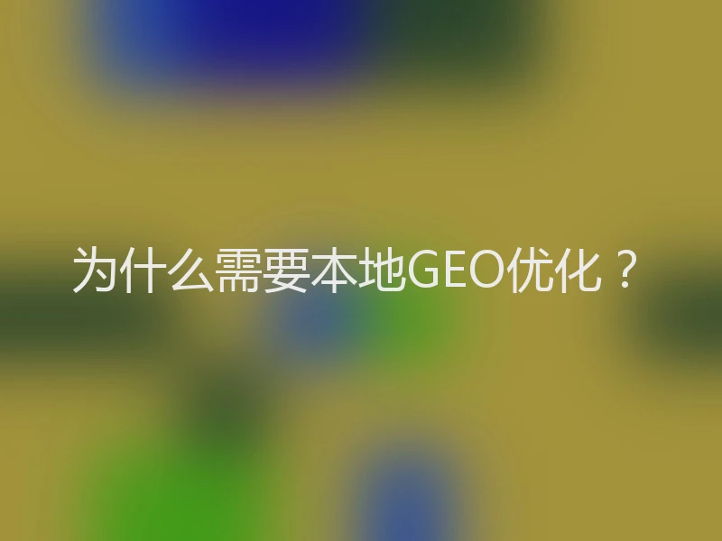 为什么需要本地GEO优化？