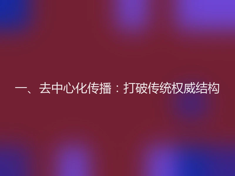 一、去中心化传播：打破传统权威结构