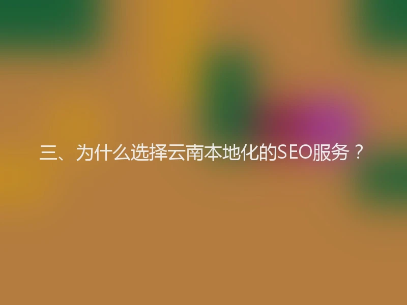 三、为什么选择云南本地化的SEO服务？