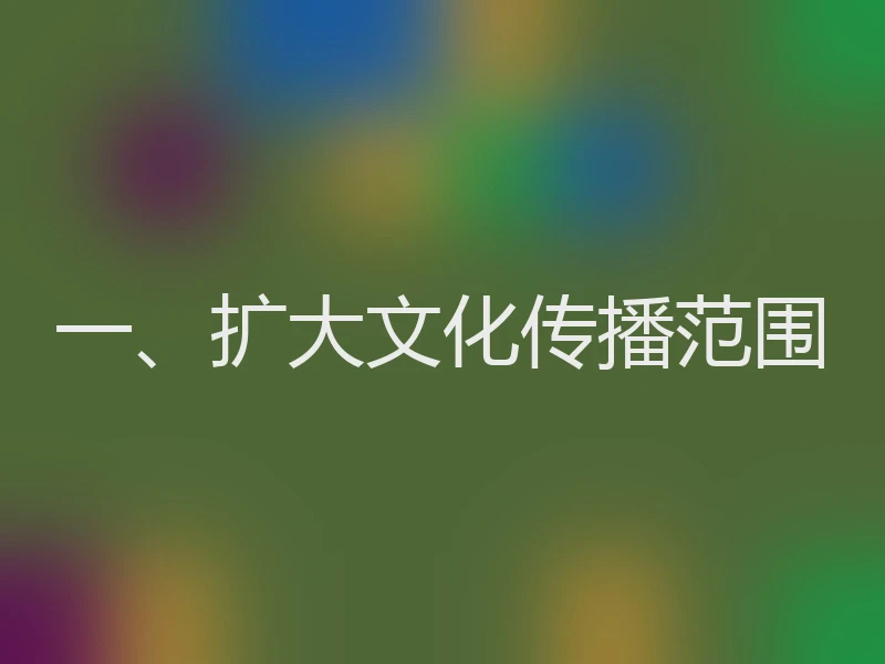 一、扩大文化传播范围