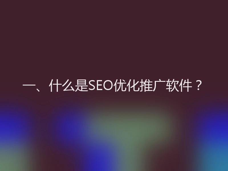 一、什么是SEO优化推广软件？