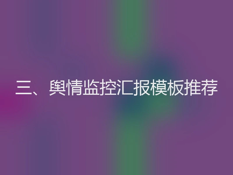 三、舆情监控汇报模板推荐