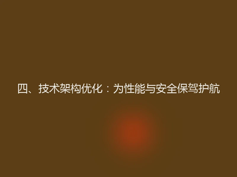 四、技术架构优化：为性能与安全保驾护航