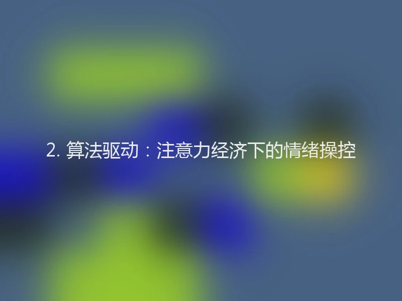 2. 算法驱动：注意力经济下的情绪操控