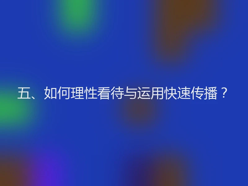 五、如何理性看待与运用快速传播？