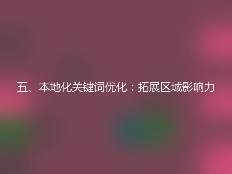 五、本地化关键词优化：拓展区域影响力