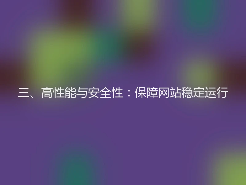 三、高性能与安全性:保障网站稳定运行