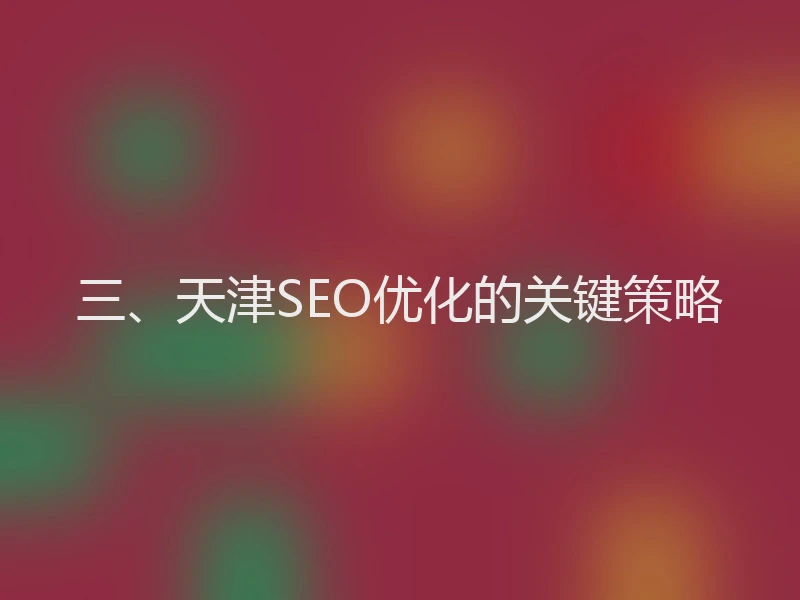 三、天津SEO优化的关键策略