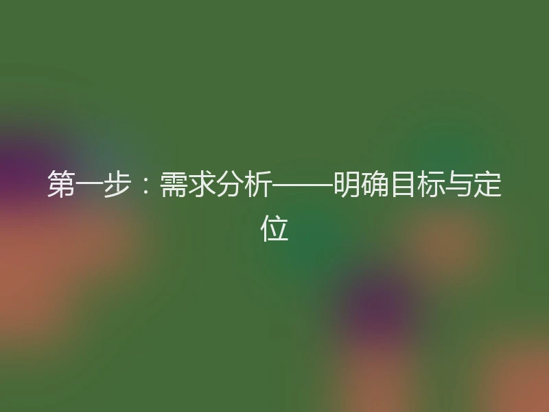 第一步:需求分析——明确目标与定位