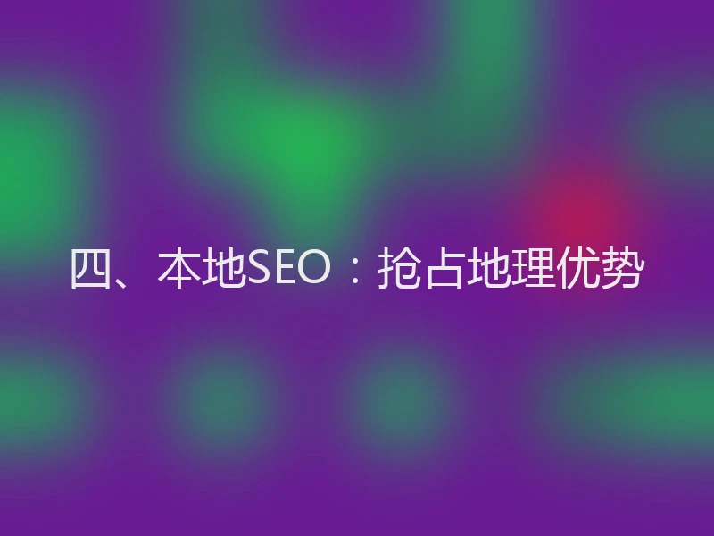 四、本地SEO：抢占地理优势