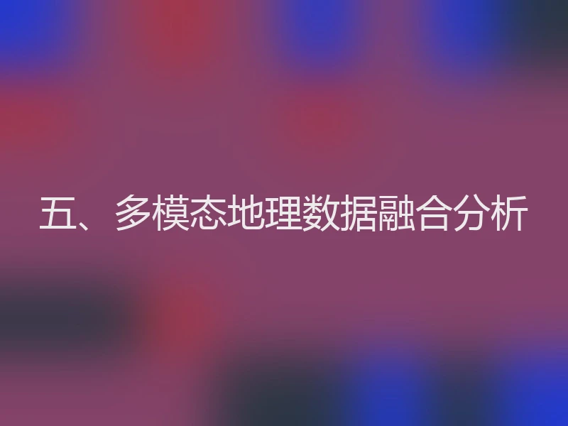 五、多模态地理数据融合分析