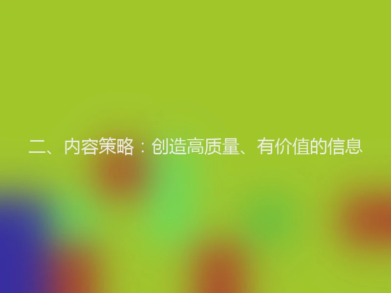 二、内容策略：创造高质量、有价值的信息