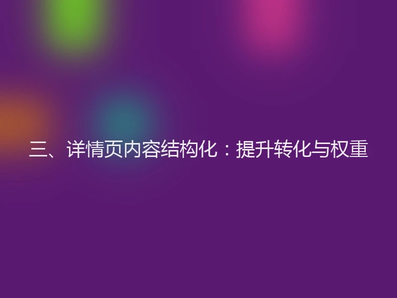 三、详情页内容结构化：提升转化与权重