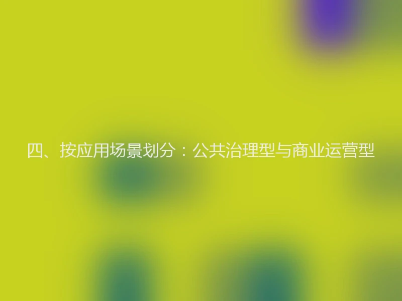 四、按应用场景划分：公共治理型与商业运营型