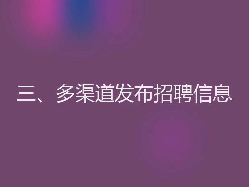 三、多渠道发布招聘信息