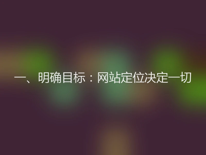 一、明确目标：网站定位决定一切