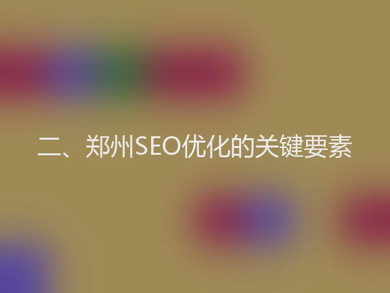 二、郑州SEO优化的关键要素