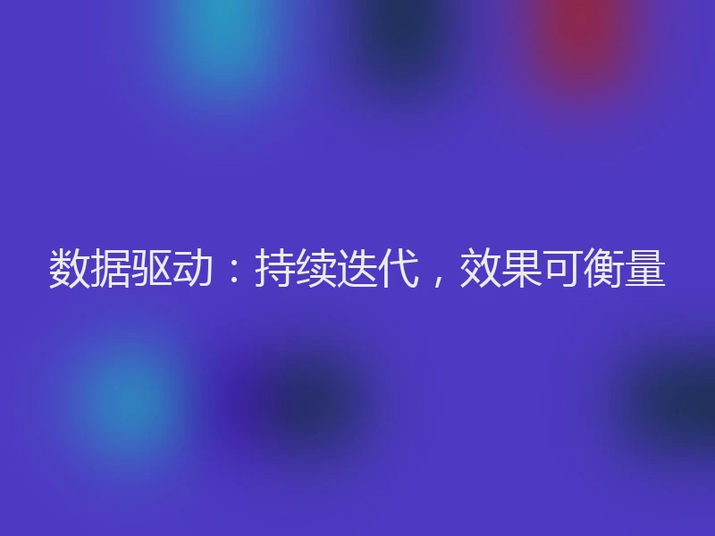 数据驱动：持续迭代，效果可衡量