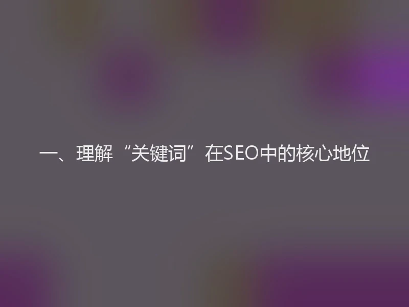 一、理解“关键词”在SEO中的核心地位