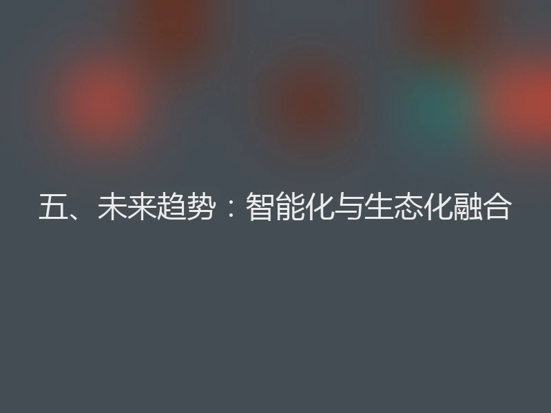 五、未来趋势：智能化与生态化融合