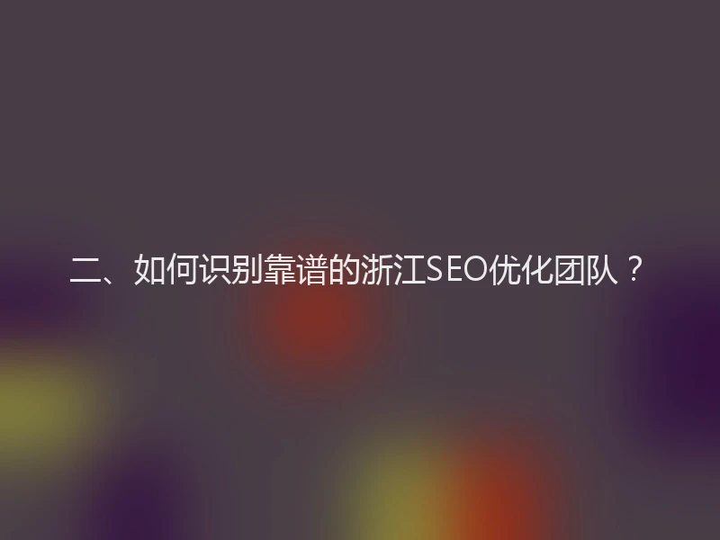 二、如何识别靠谱的浙江SEO优化团队？