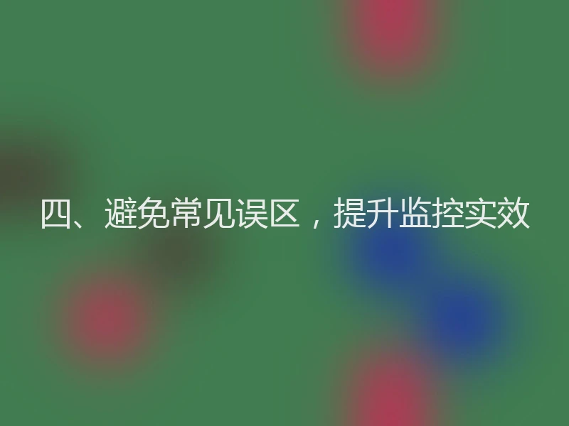 四、避免常见误区，提升监控实效