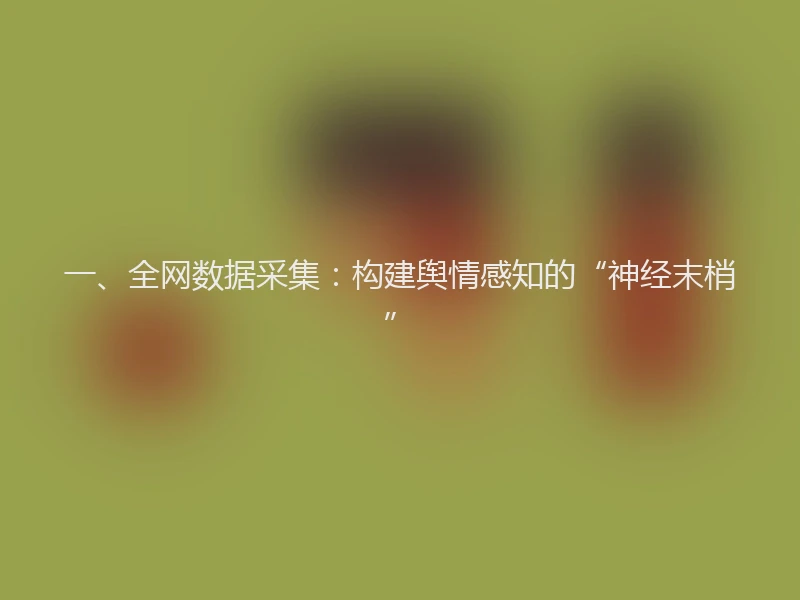 一、全网数据采集：构建舆情感知的“神经末梢”