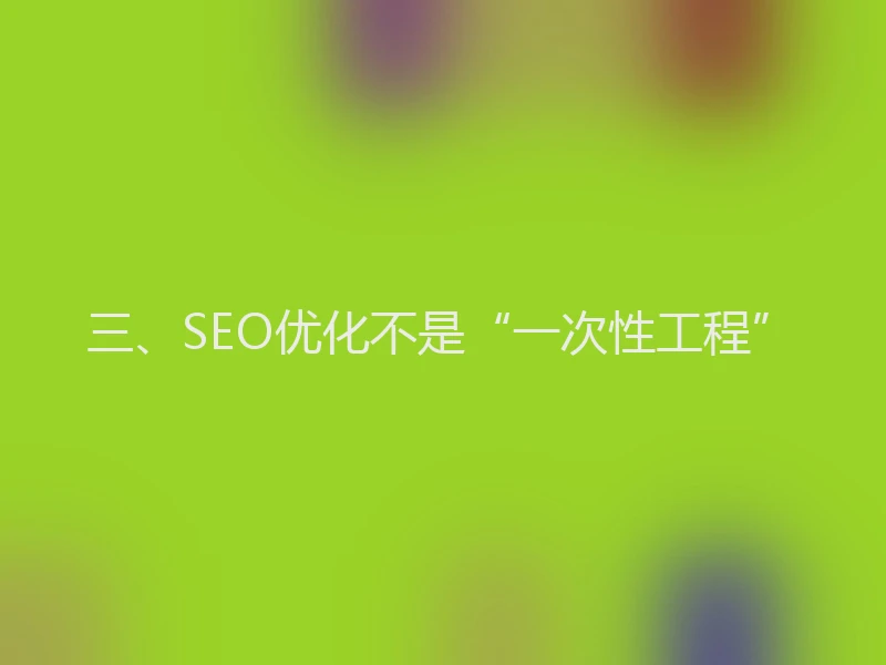 三、SEO优化不是“一次性工程”