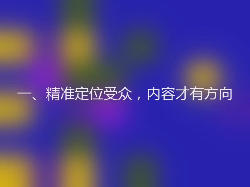 一、精准定位受众，内容才有方向