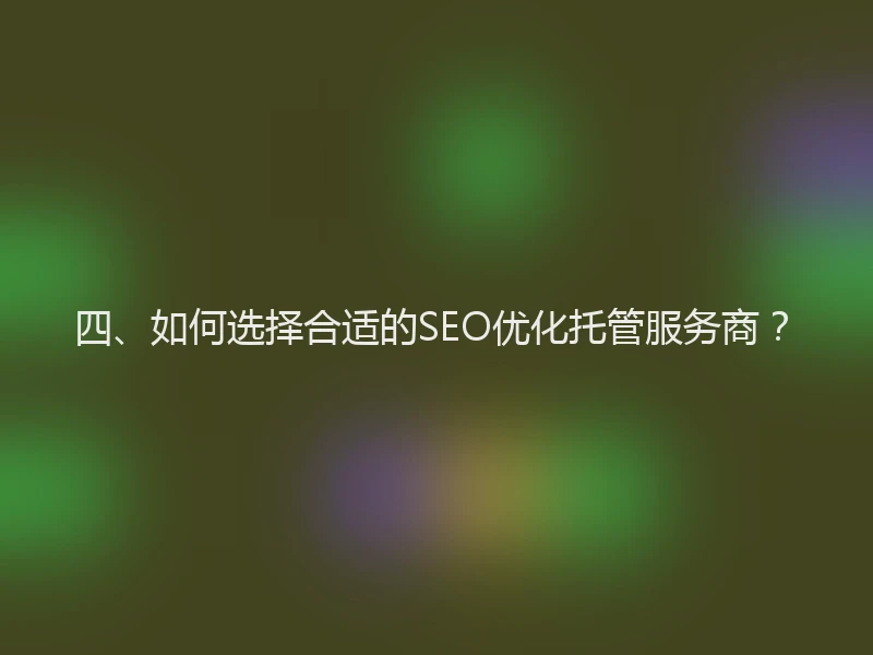 四、如何选择合适的SEO优化托管服务商？