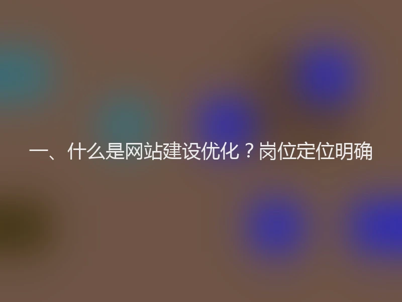 一、什么是网站建设优化?岗位定位明确