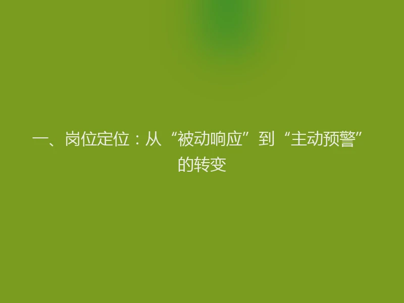 一、岗位定位：从“被动响应”到“主动预警”的转变