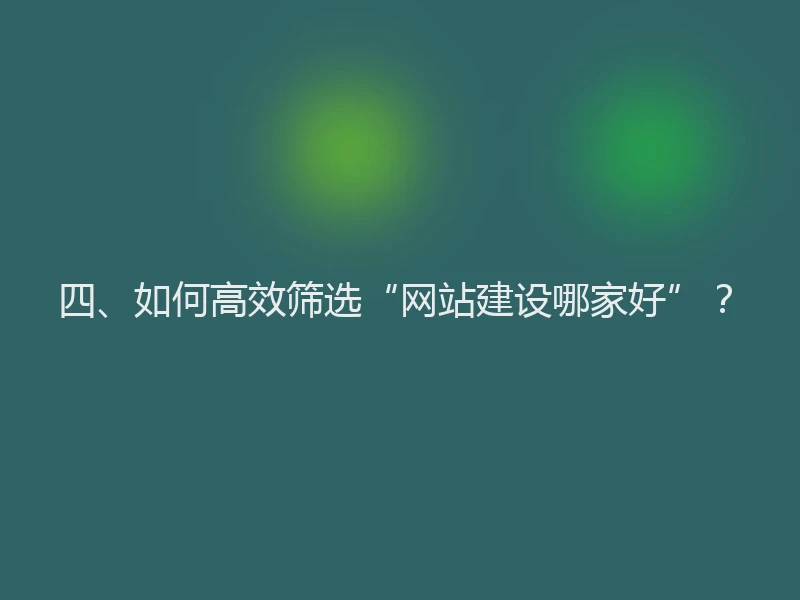 四、如何高效筛选“网站建设哪家好”?