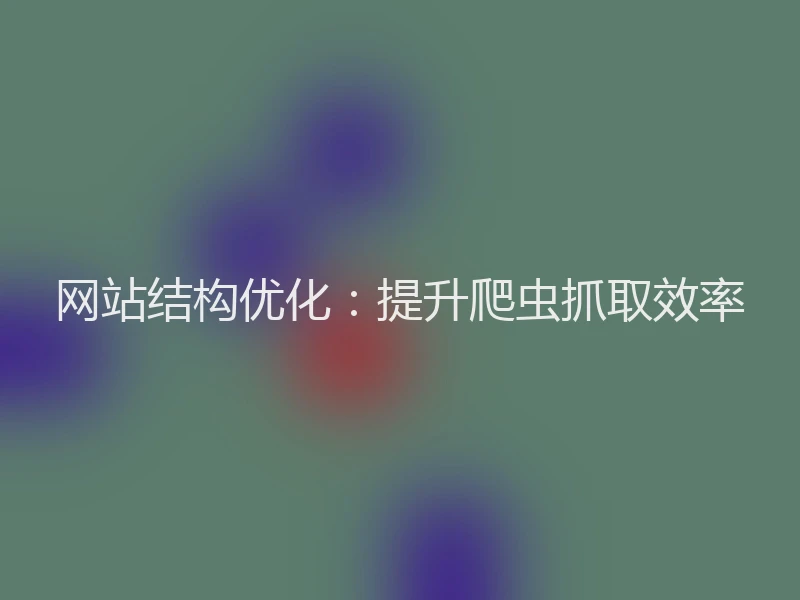 网站结构优化：提升爬虫抓取效率