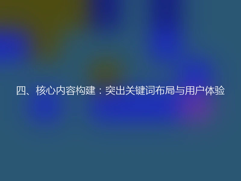 四、核心内容构建：突出关键词布局与用户体验